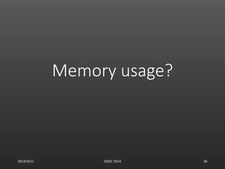 Memory usage?
2014/4/11 OSDC 2014 26
 