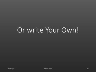 Or write Your Own!
2014/4/11 OSDC 2014 33
 