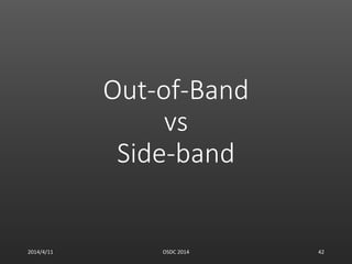 Out-of-Band
vs
Side-band
2014/4/11 OSDC 2014 42
 