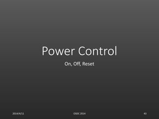 Power Control
On, Off, Reset
2014/4/11 OSDC 2014 43
 