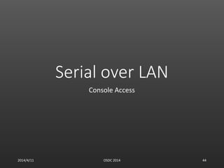 Serial over LAN
Console Access
2014/4/11 OSDC 2014 44
 