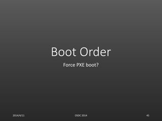 Boot Order
Force PXE boot?
2014/4/11 OSDC 2014 45
 