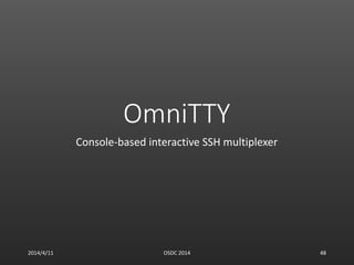 OmniTTY
Console-based interactive SSH multiplexer
2014/4/11 OSDC 2014 48
 