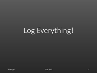 Log Everything!
2014/4/11 OSDC 2014 5
 