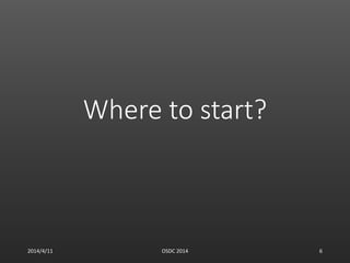 Where to start?
2014/4/11 OSDC 2014 6
 