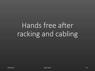 Hands free after
racking and cabling
2014/4/11 OSDC 2014 64
 