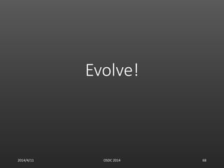 Evolve!
2014/4/11 OSDC 2014 68
 