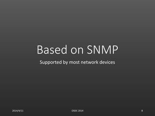 Based on SNMP
Supported by most network devices
2014/4/11 OSDC 2014 8
 