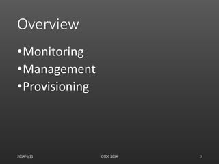 Overview
•Monitoring
•Management
•Provisioning
2014/4/11 OSDC 2014 3
 