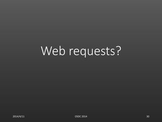 Web requests?
2014/4/11 OSDC 2014 30
 