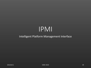 IPMI
Intelligent Platform Management Interface
2014/4/11 OSDC 2014 39
 