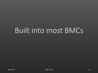 Built into most BMCs
2014/4/11 OSDC 2014 41
 