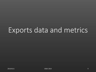 Exports data and metrics
2014/4/11 OSDC 2014 9
 