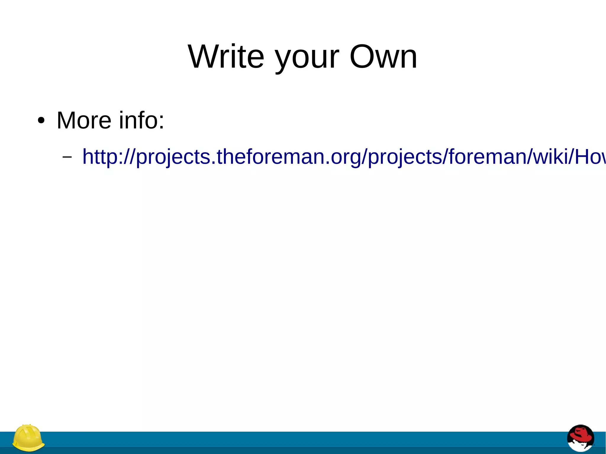 Write your Own
● More info:
– http://projects.theforeman.org/projects/foreman/wiki/How
 
