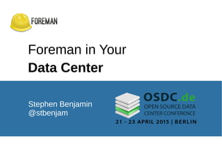 Foreman in Your
Data Center
Stephen Benjamin
@stbenjam
 