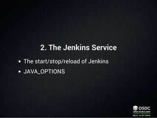 2. The Jenkins Service
The start/stop/reload of Jenkins
JAVA_OPTIONS
 