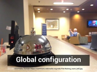 Global configuration
CC0 Public Domain https://commons.wikimedia.org/wiki/File:Waiting_room_bell.jpg
 