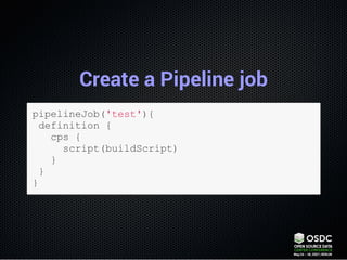 Create a Pipeline job
pipelineJob('test'){
 definition {
   cps {
     script(buildScript)
   }
 }
}
 