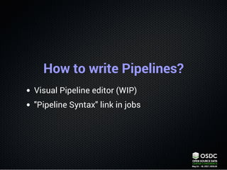 How to write Pipelines?
Visual Pipeline editor (WIP)
"Pipeline Syntax" link in jobs
 
