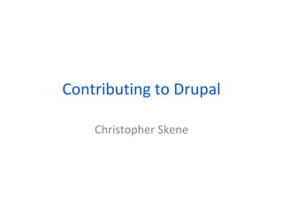 Contributing to Drupal Christopher Skene 