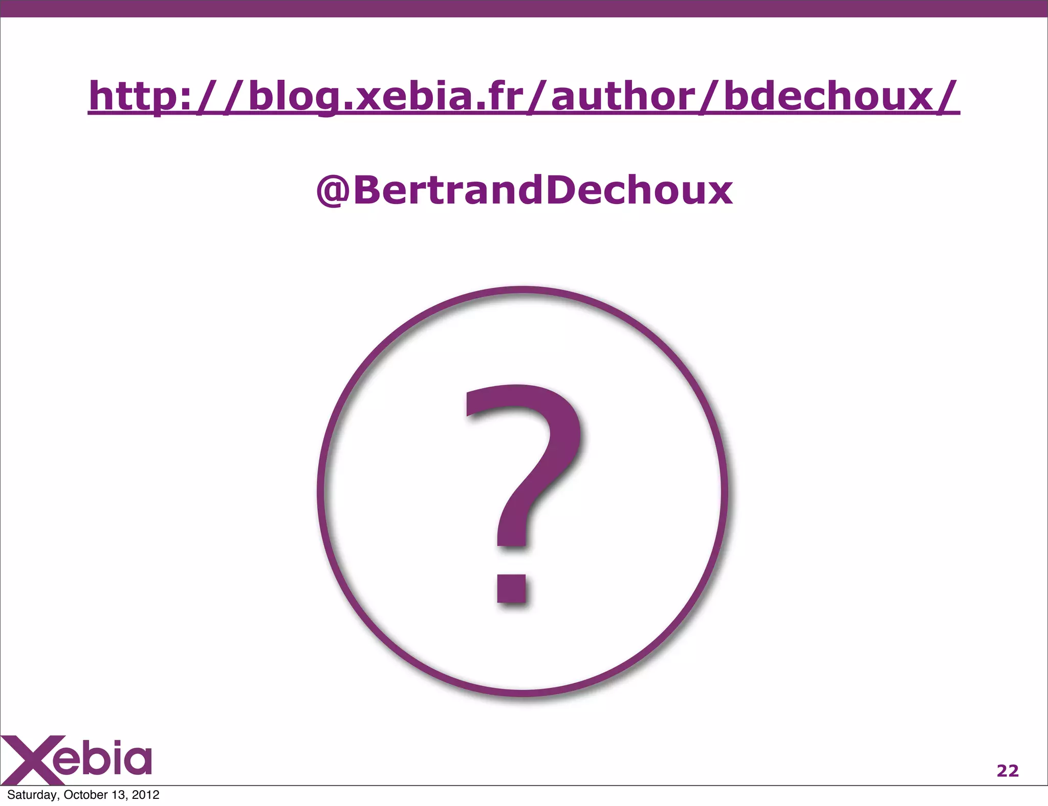 http://blog.xebia.fr/author/bdechoux/

                             @BertrandDechoux




                                  ?
                                                     22
Saturday, October 13, 2012
 
