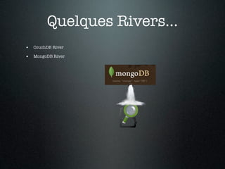 Quelques Rivers...
• CouchDB River
• MongoDB River
 