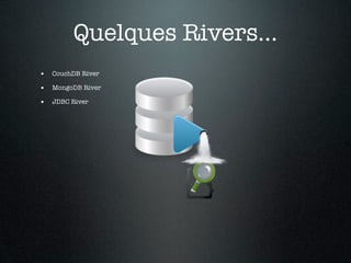 Quelques Rivers...
• CouchDB River
• MongoDB River
• JDBC River
 