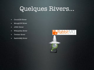 Quelques Rivers...
• CouchDB River
• MongoDB River
• JDBC River
• Wikipedia River
• Twitter River
• RabbitMQ River
 