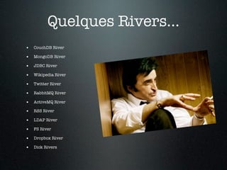 Quelques Rivers...
• CouchDB River
• MongoDB River
• JDBC River
• Wikipedia River
• Twitter River
• RabbitMQ River
• ActiveMQ River
• RSS River
• LDAP River
• FS River
• Dropbox River
• Dick Rivers
 