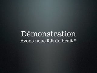 Démonstration
Avons-nous fait du bruit ?
 