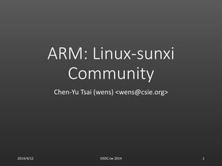 ARM: Linux-sunxi
Community
Chen-Yu Tsai (wens) <wens@csie.org>
2014/4/12 OSDC.tw 2014 1
 