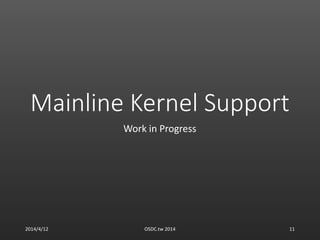 Mainline Kernel Support
Work in Progress
2014/4/12 OSDC.tw 2014 11
 