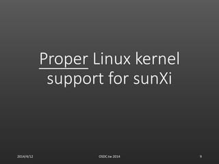 Proper Linux kernel
support for sunXi
2014/4/12 OSDC.tw 2014 9
 