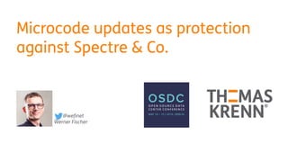 Microcode updates as protection
against Spectre & Co.
@wefinet
Werner Fischer
 