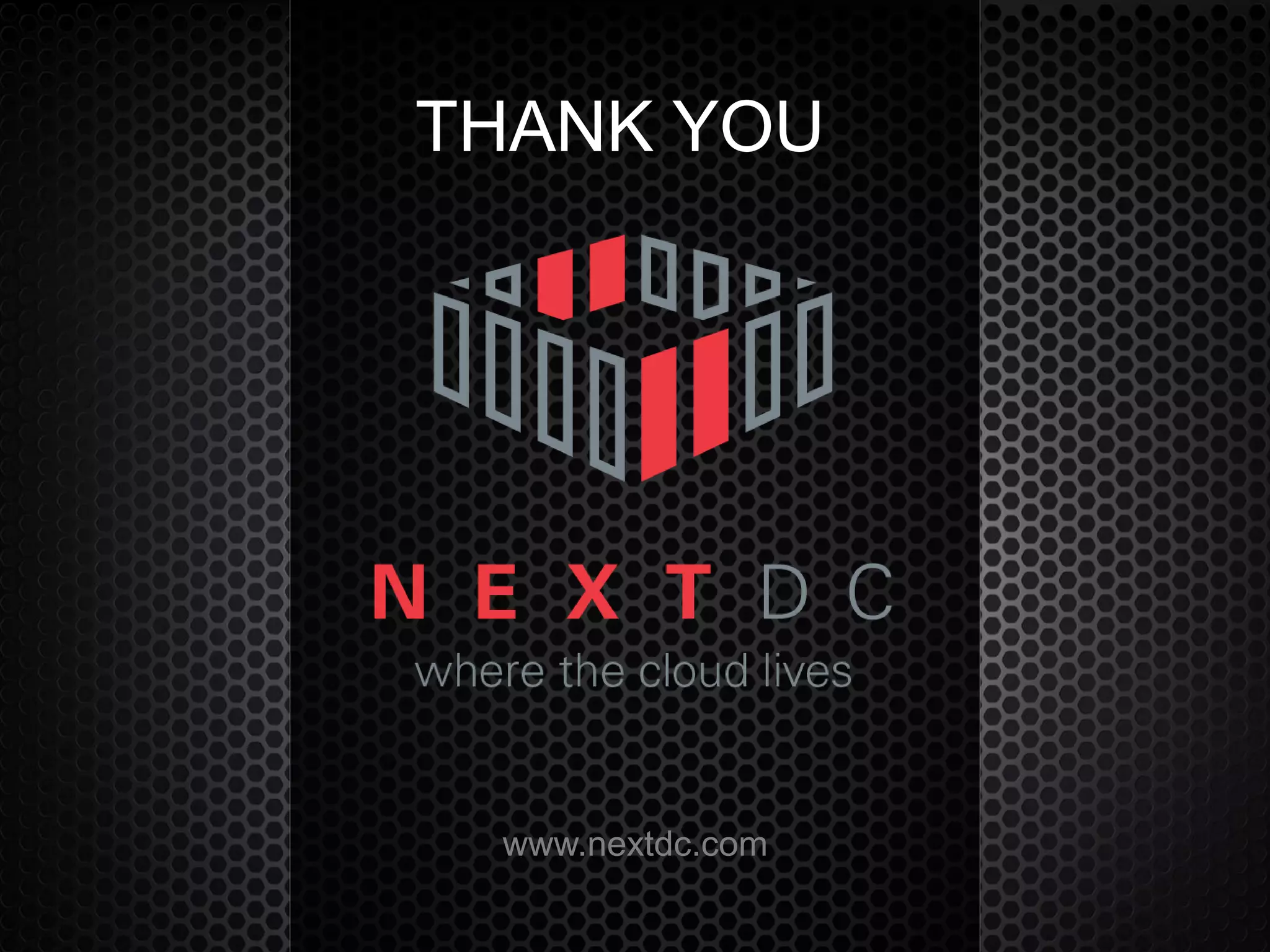 12 
www.nextdc.com| 13 NEXT 
www.nextdc.com 
THANK YOU 