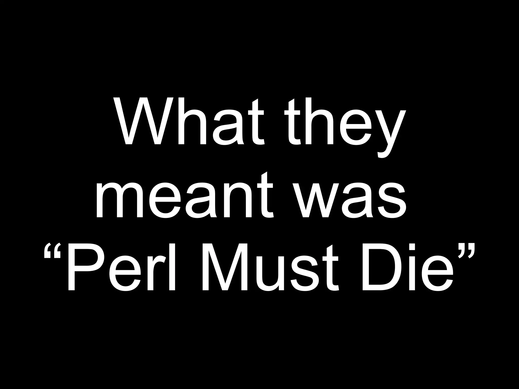 What they
  meant was
“Perl Must Die”
 