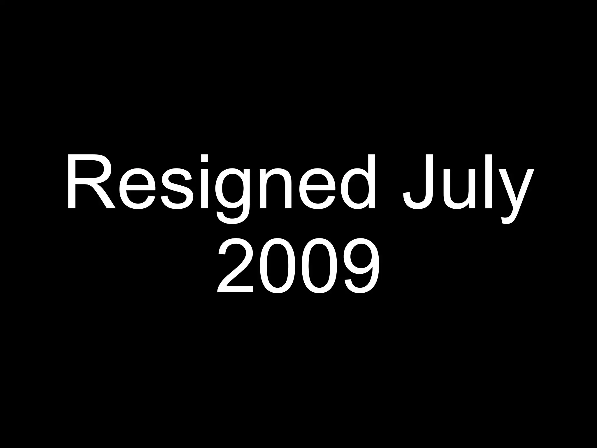 Resigned July
    2009
 