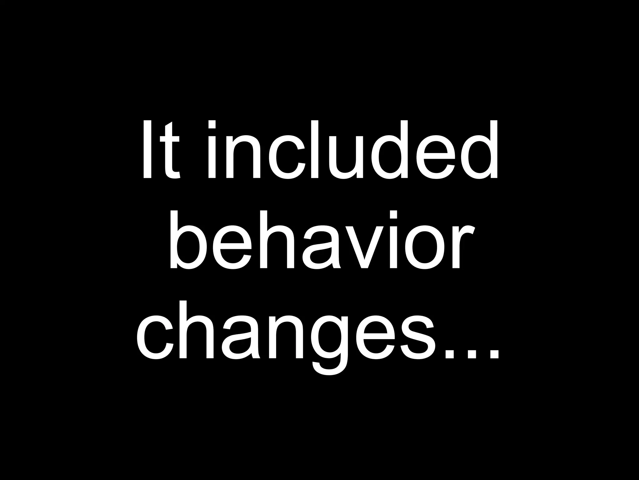 It included
 behavior
changes...
 