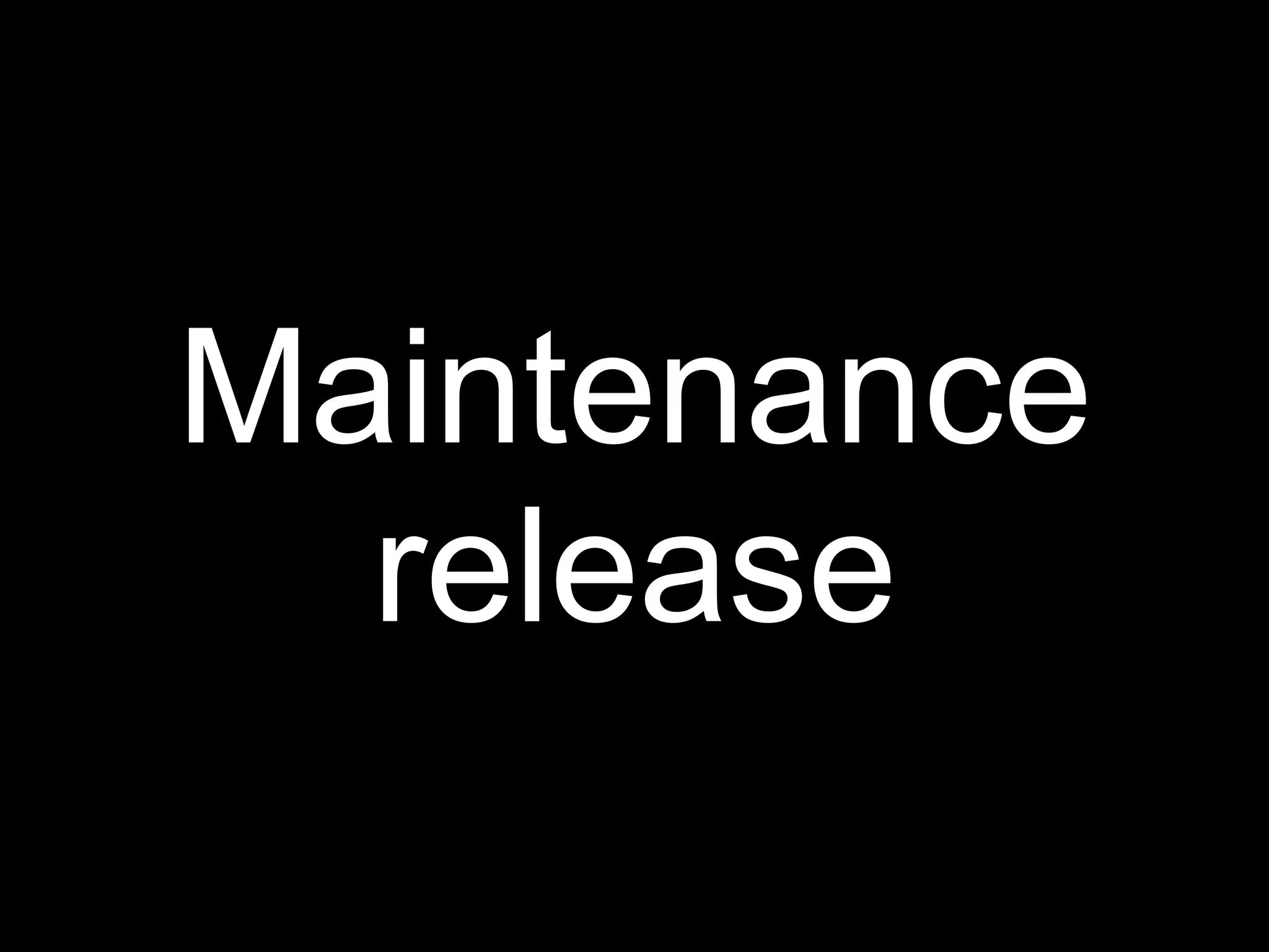 Maintenance
  release
 