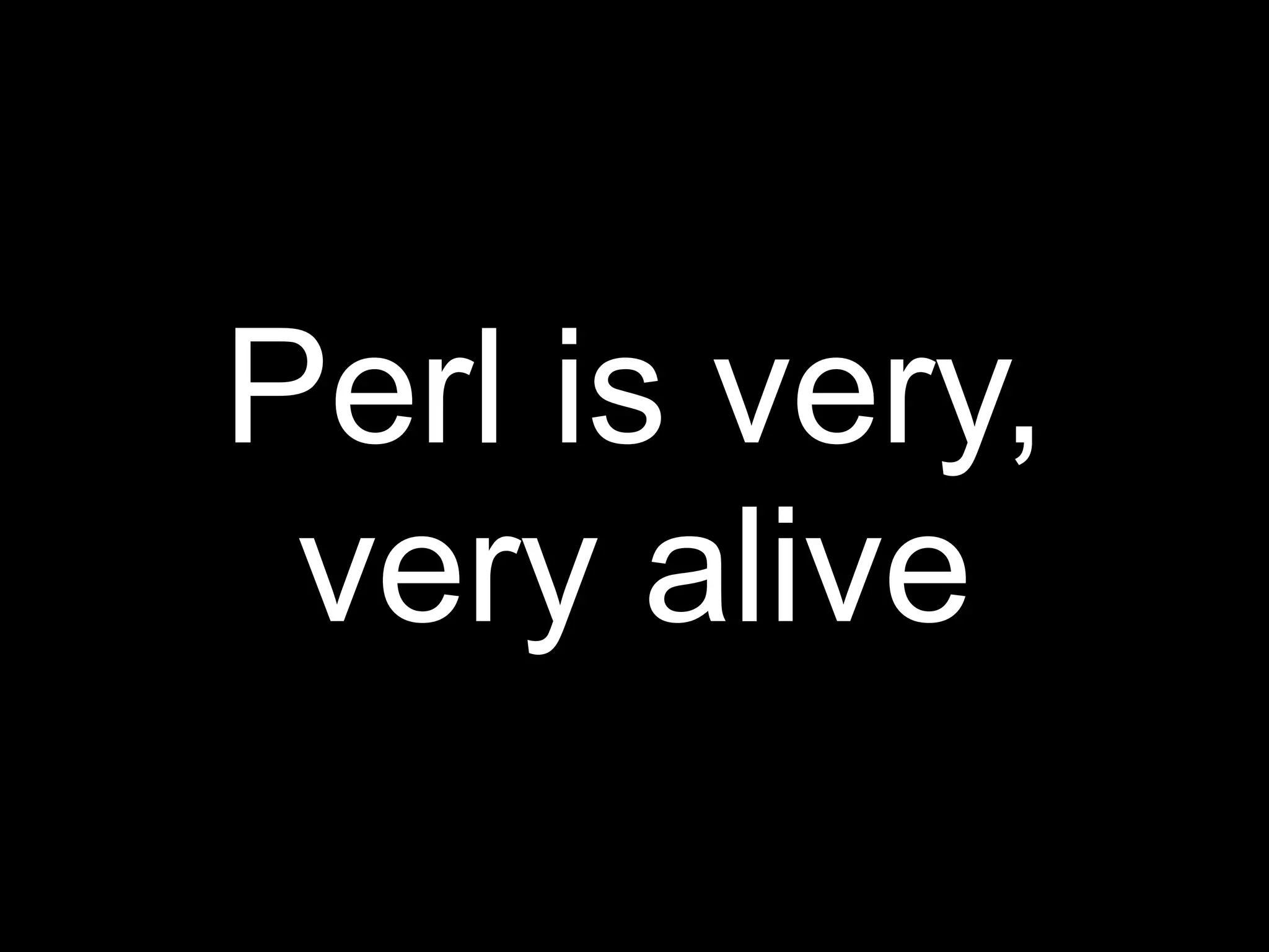 Perl is very,
 very alive
 