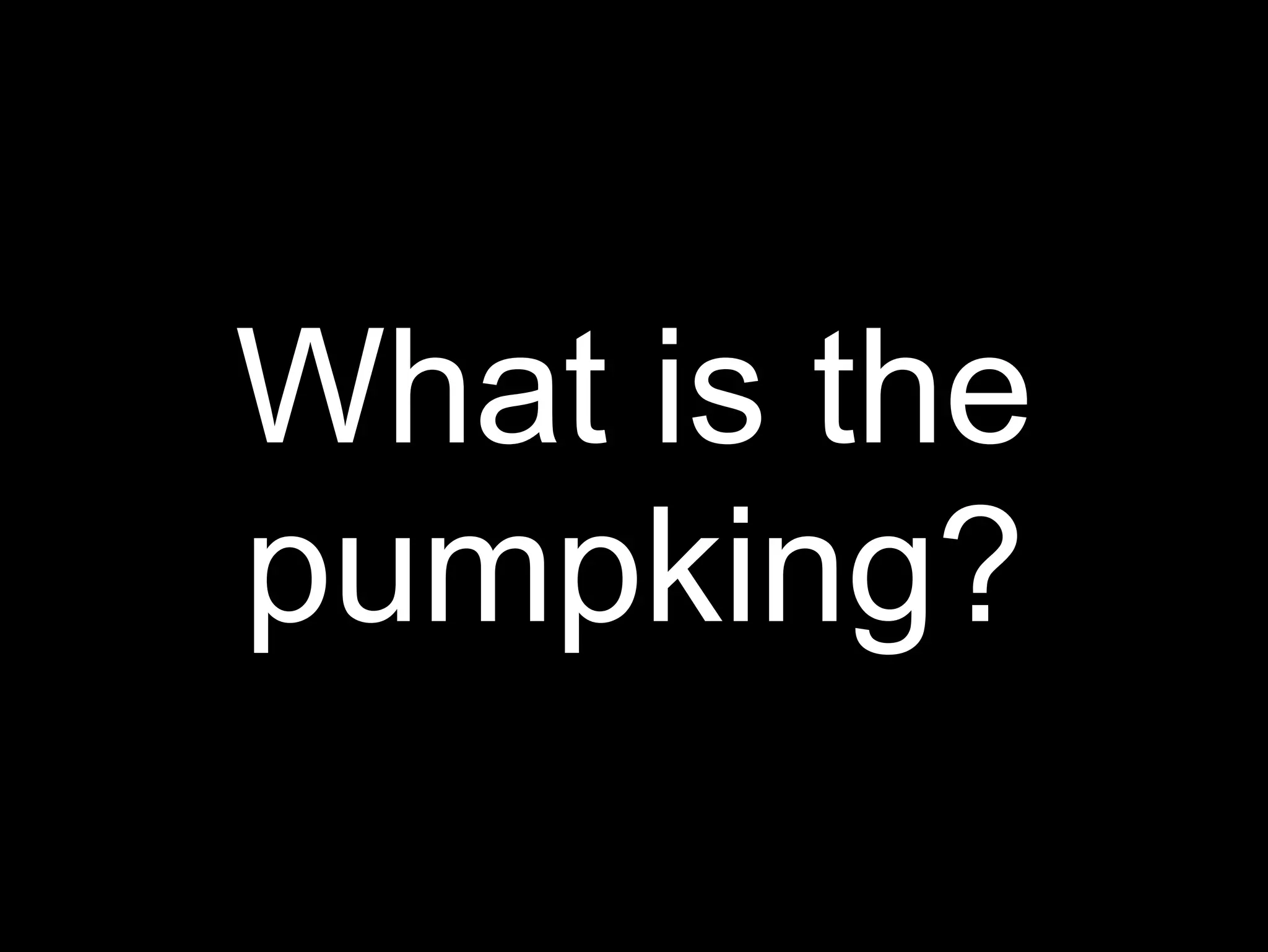 What is the
pumpking?
 