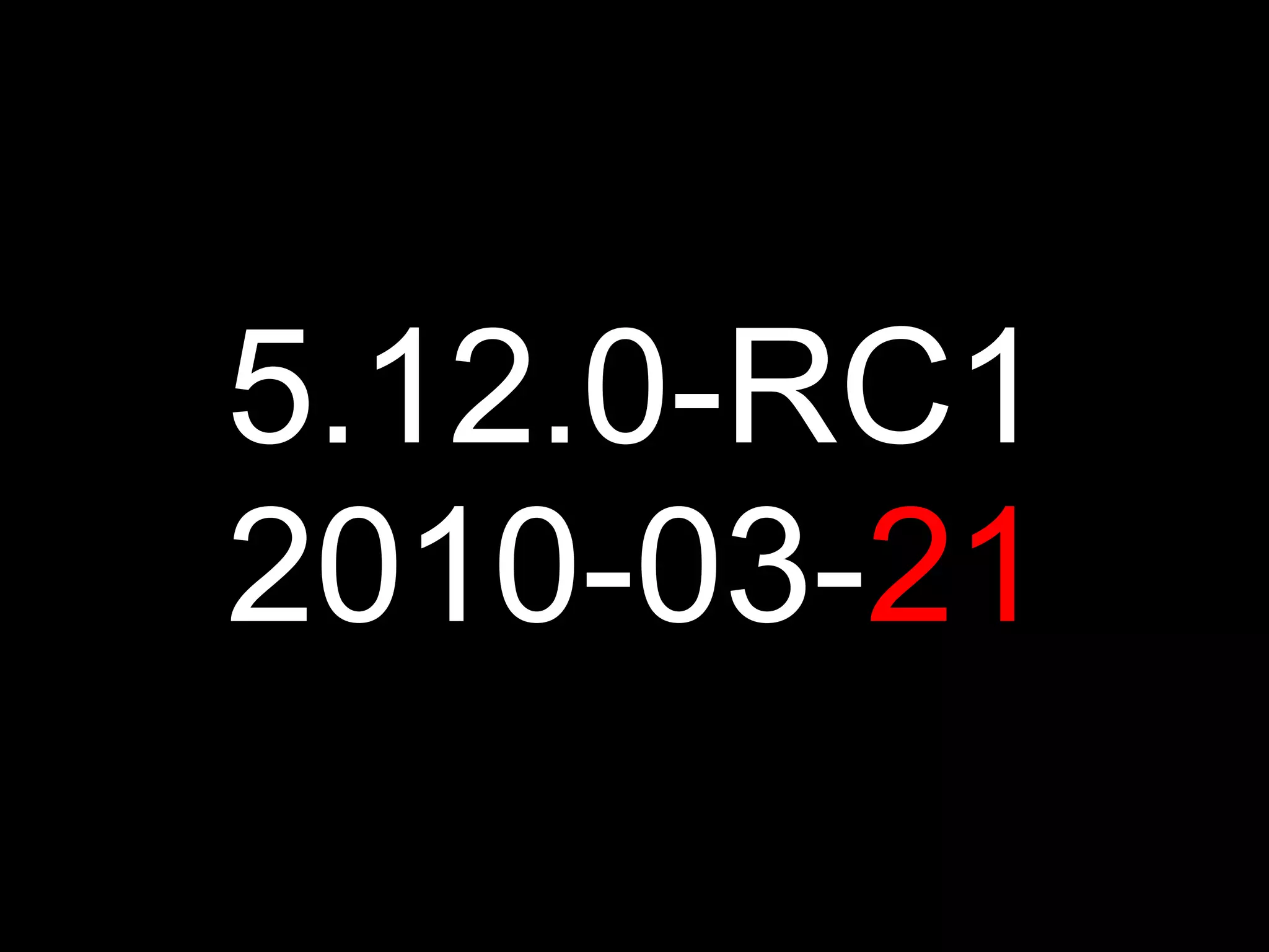 5.12.0-RC1
2010-03-21
 
