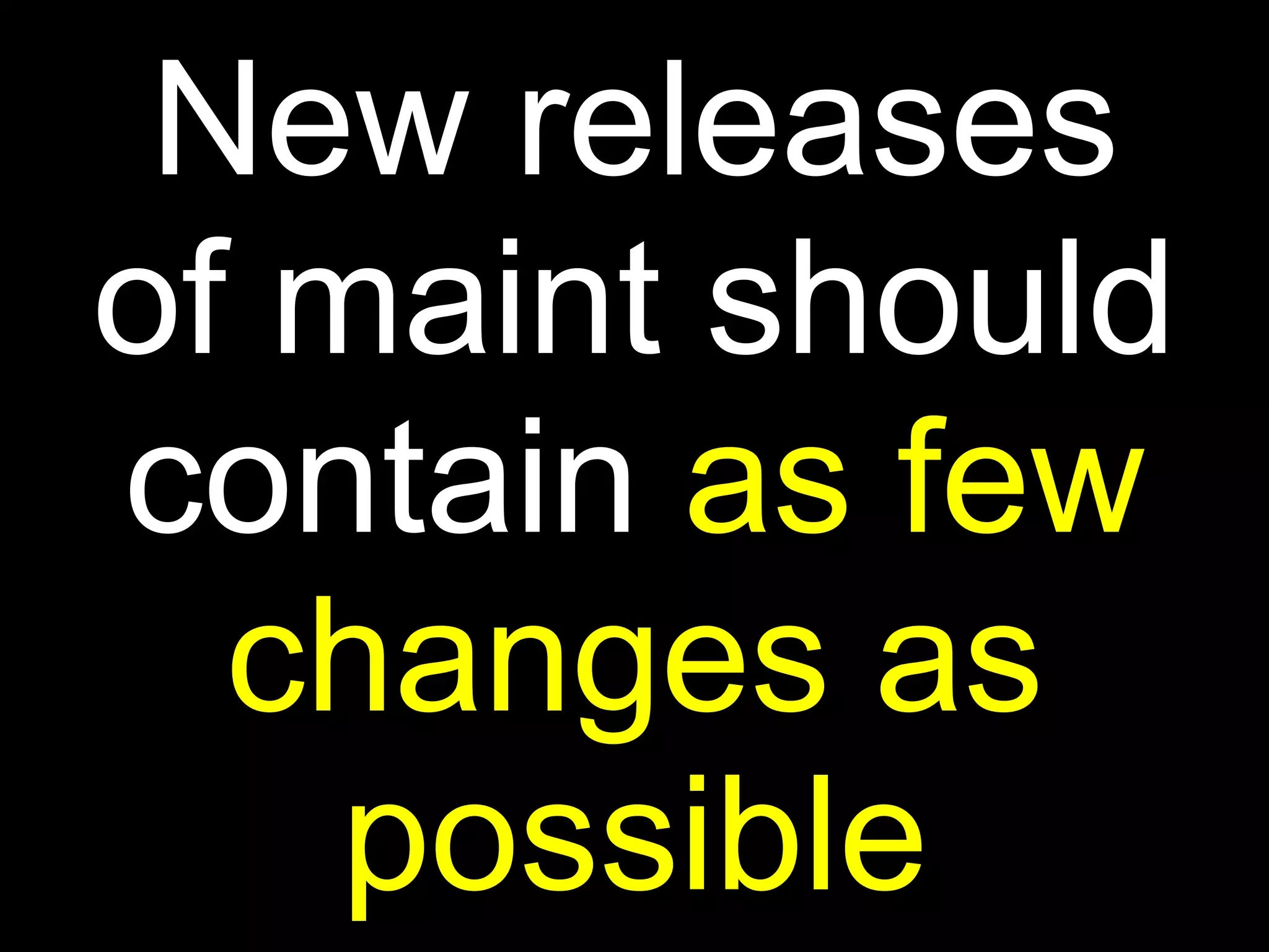 New releases
of maint should
contain as few
  changes as
    possible
 