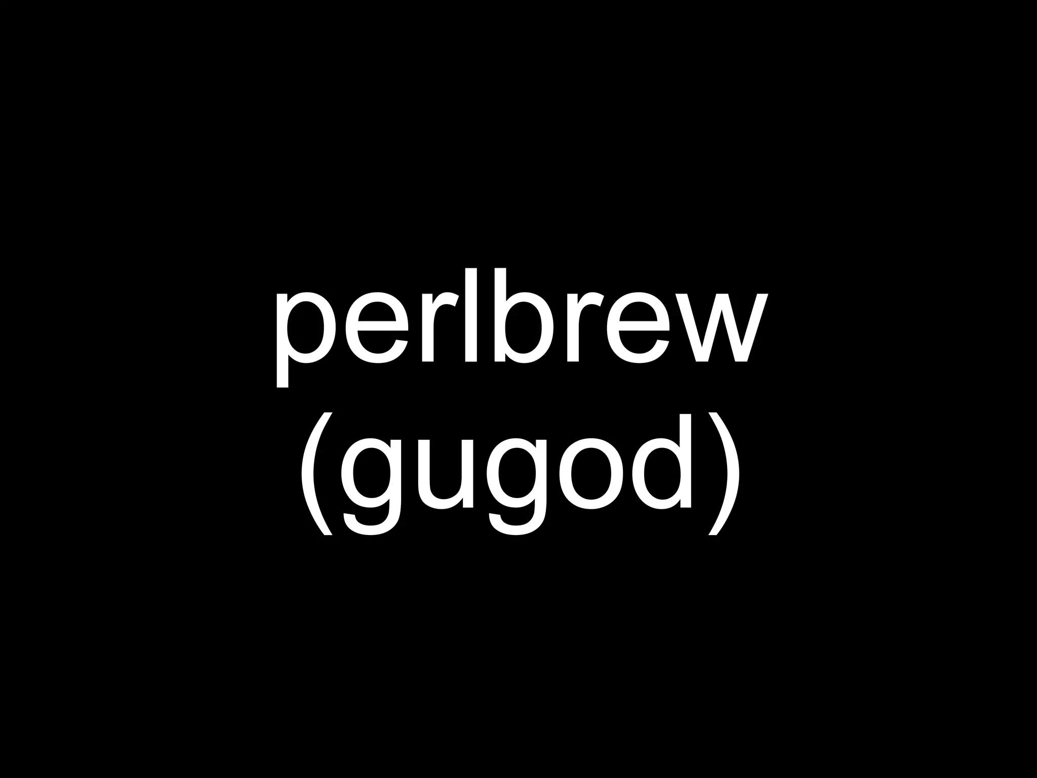 perlbrew
(gugod)
 