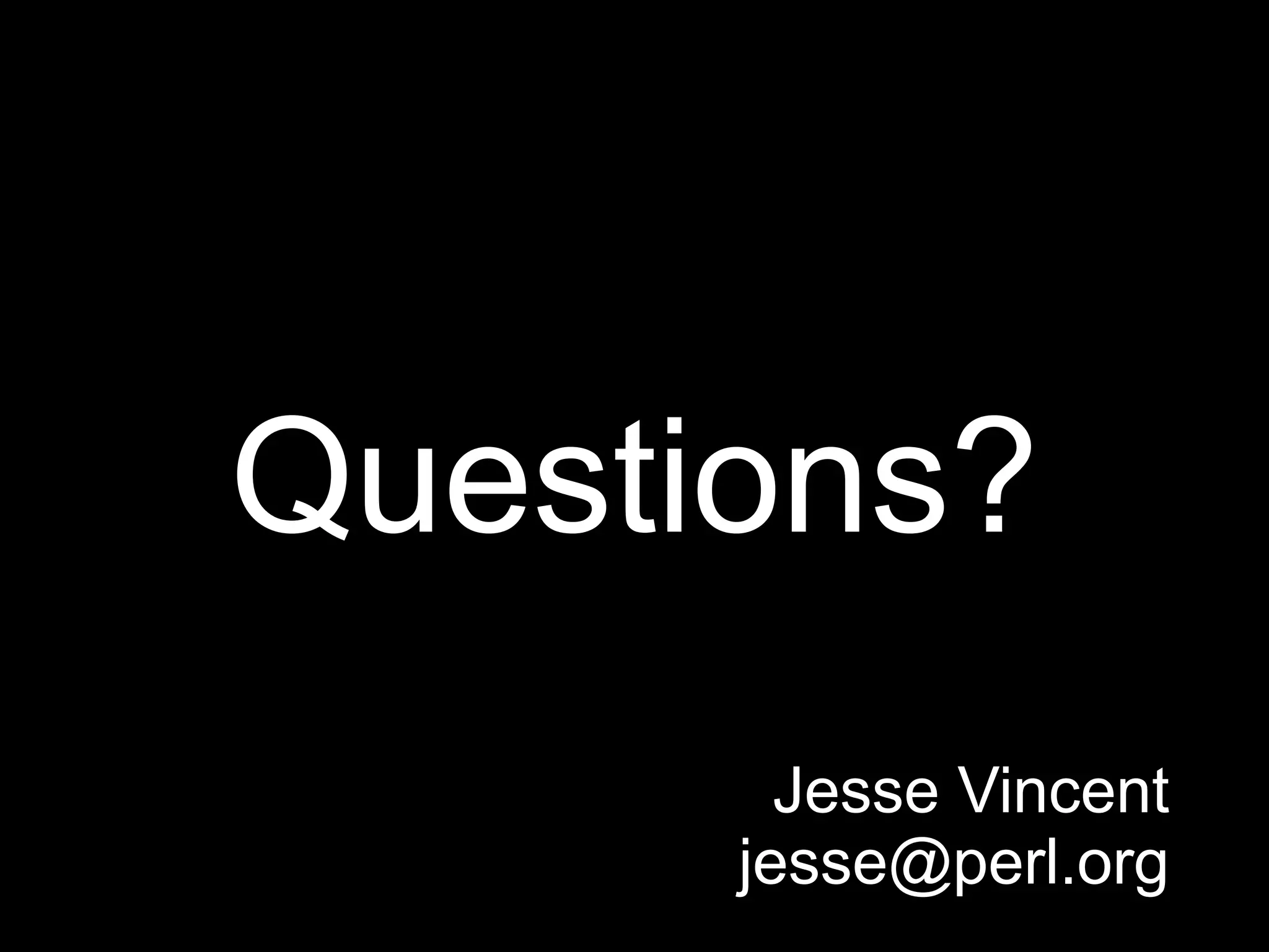 Questions?
        Jesse Vincent
      jesse@perl.org
 