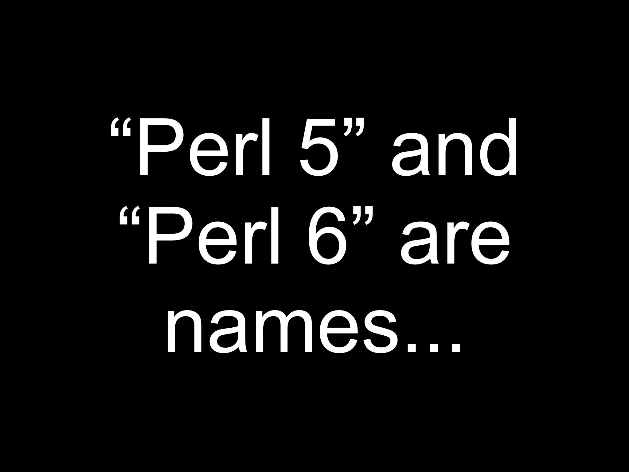 “Perl 5” and
“Perl 6” are
  names...
 