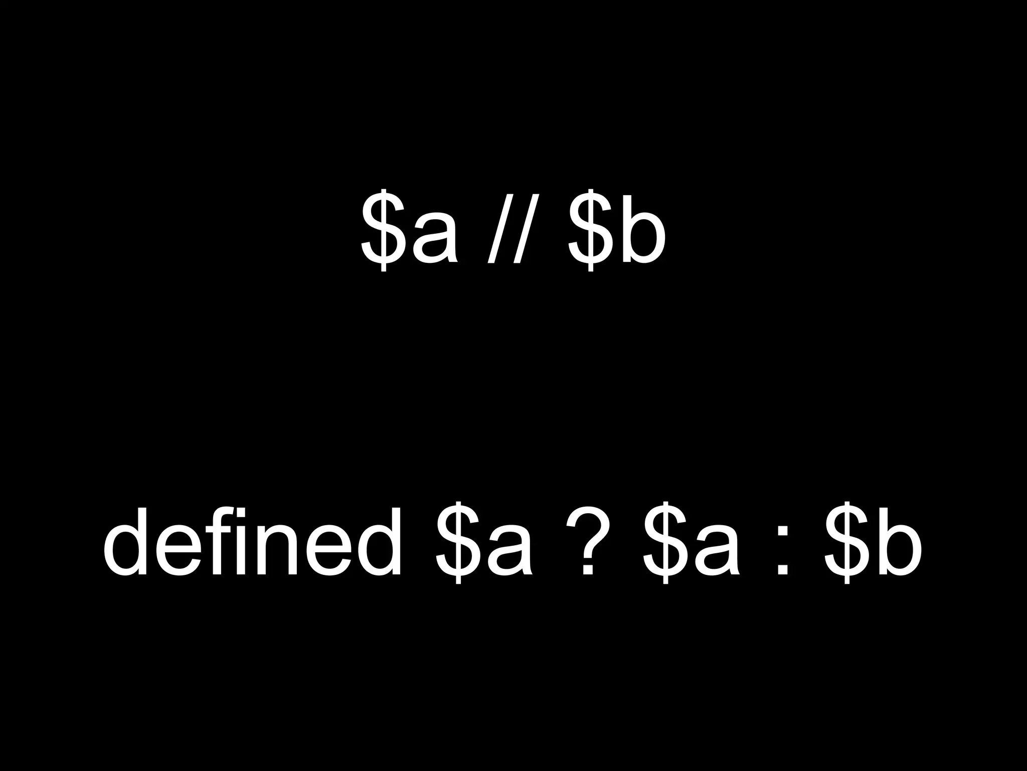$a // $b


defined $a ? $a : $b
 