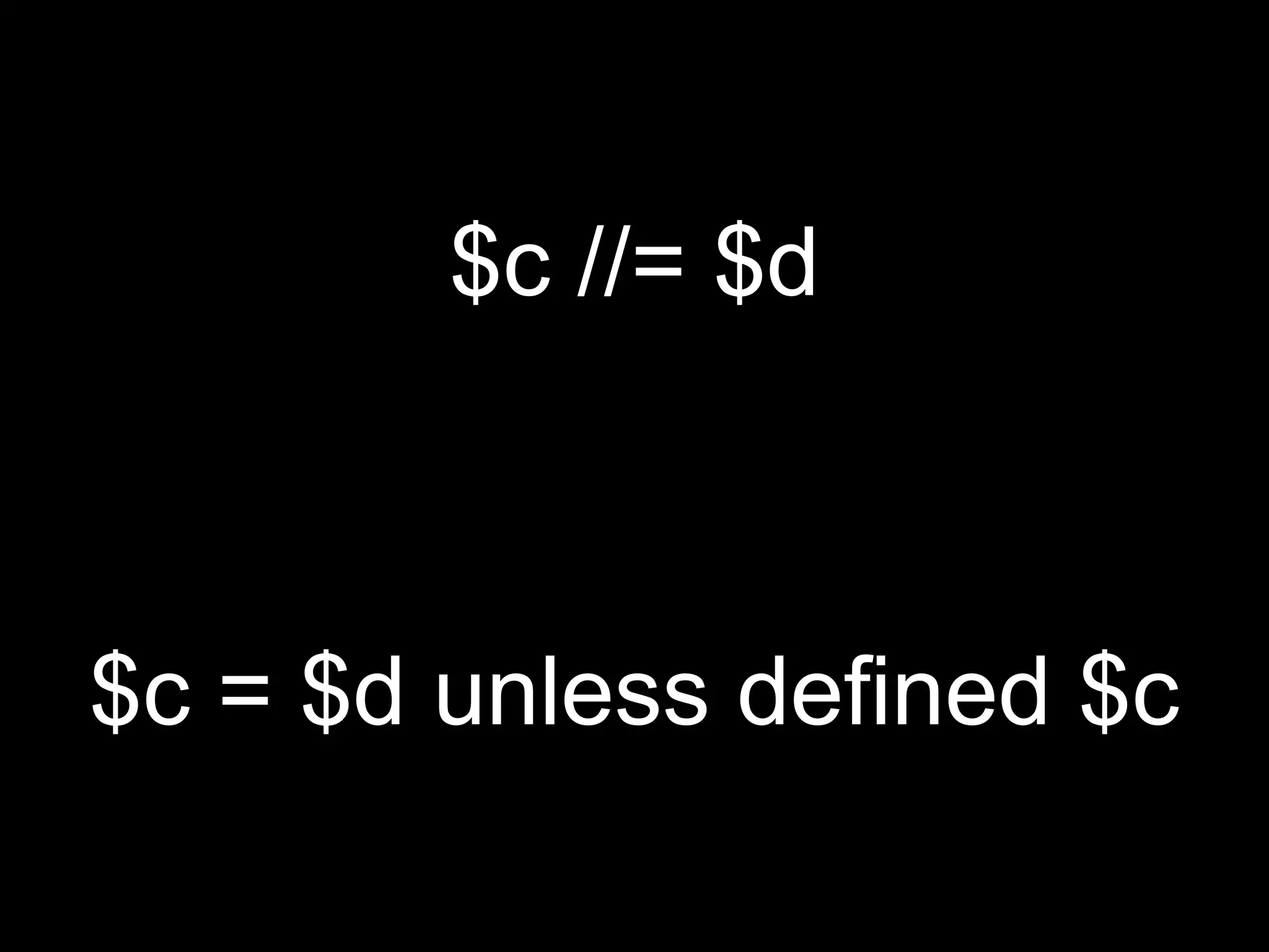 $c //= $d



$c = $d unless defined $c
 