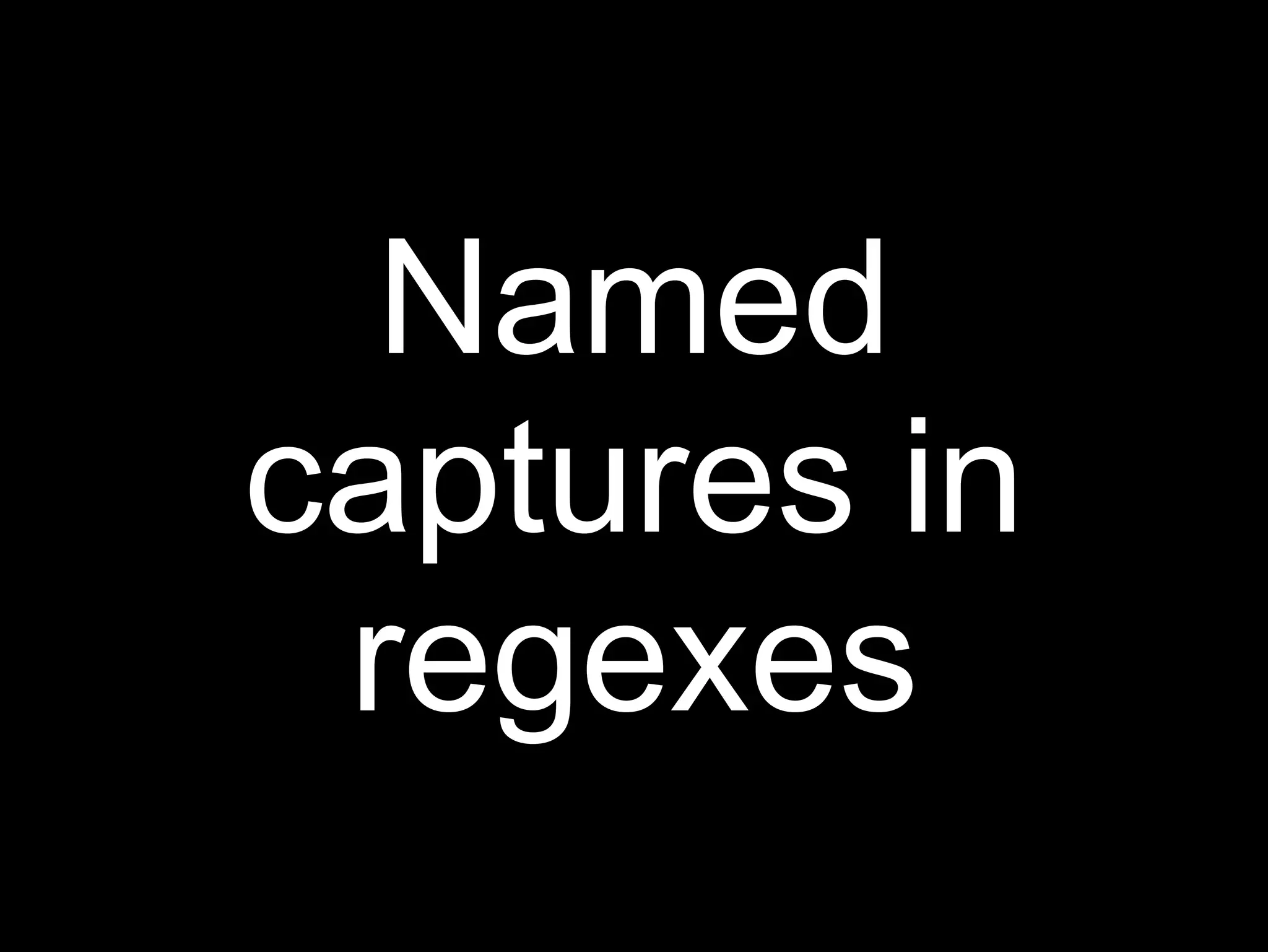 Named
captures in
 regexes
 