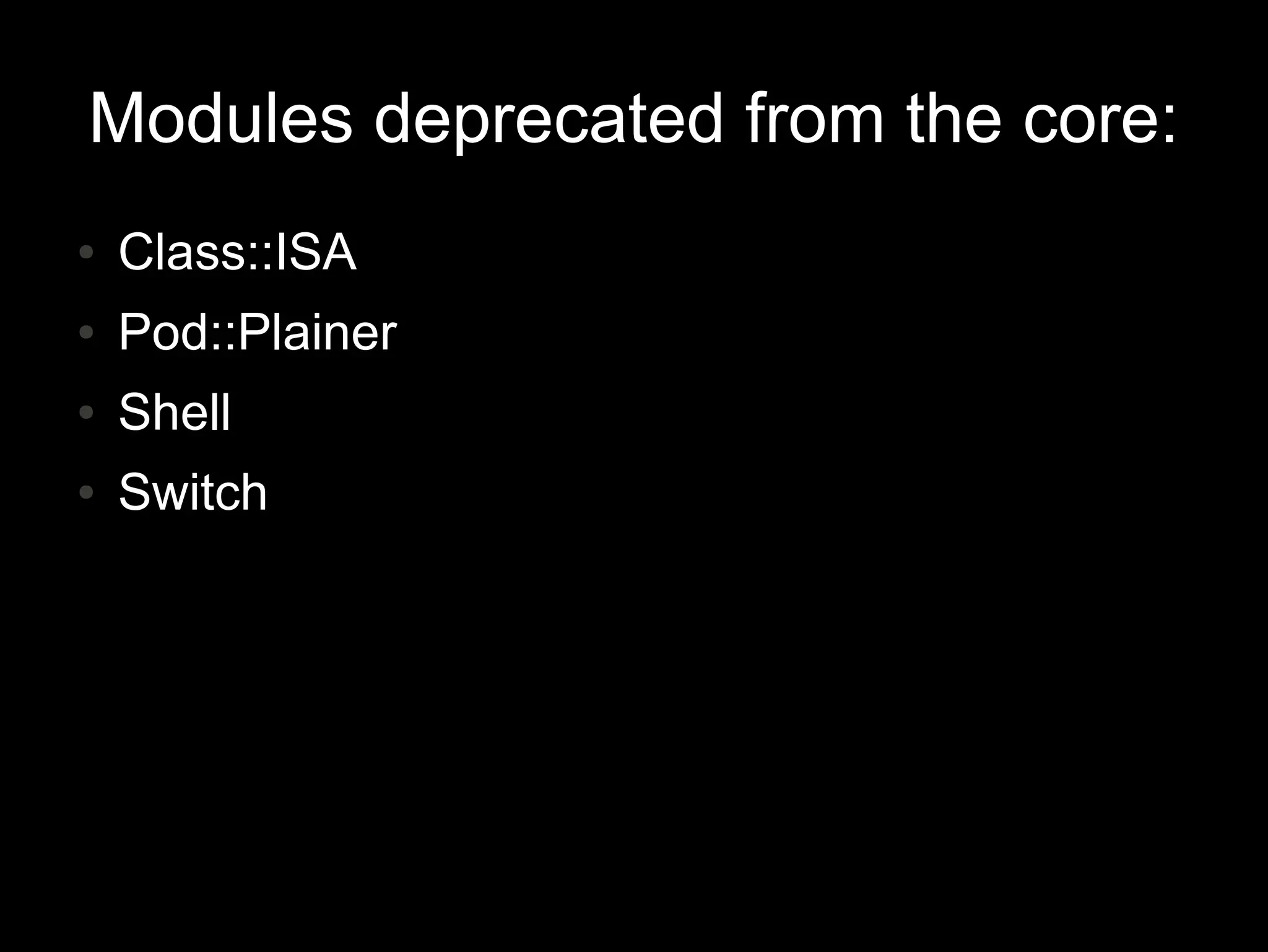 Modules deprecated from the core:
●   Class::ISA
●   Pod::Plainer
●   Shell
●   Switch
 